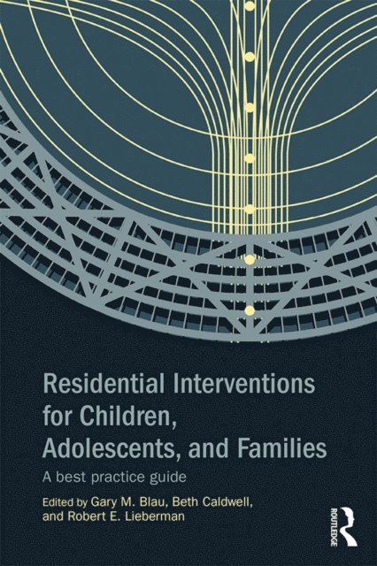 Robert E. Lieberman, Beth Caldwell, Gary M. Blau - Residential Interventions for Children, Adolescents, and Families, E-bok