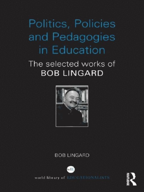 Bob Lingard - Politics, Policies and Pedagogies in Education, E-bok