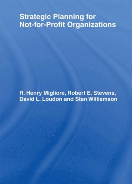 Stanley G Williamson, R Henry Migliore, David L Loudon, Robert E Stevens - Strategic Planning for Not-for-Profit Organizations, E-bok