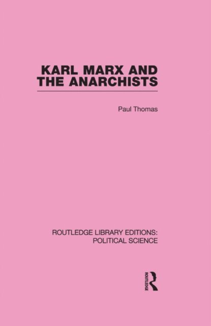 Paul Thomas - Karl Marx and the Anarchists Library Editions: Political Science Volume 60, E-bok