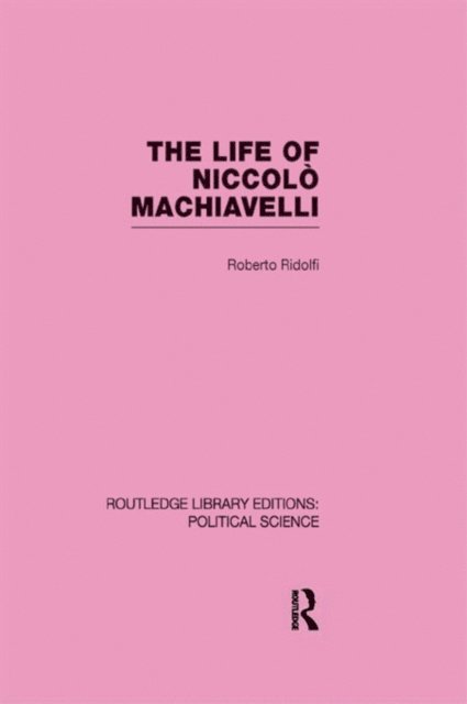 Roberto Ridolfi - Life of Niccolo Machiavelli (Routledge Library Editions: Political Science Volume 26), E-bok