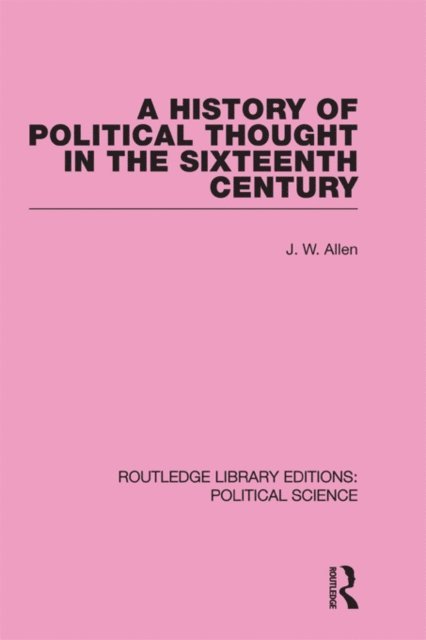 J. W. Allen - History of Political Thought in the 16th Century, E-bok