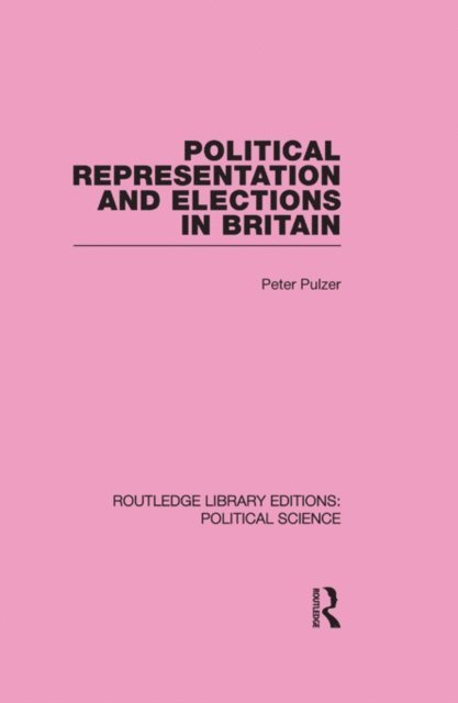 Peter Pulzer - Political Representation and Elections in Britain, E-bok