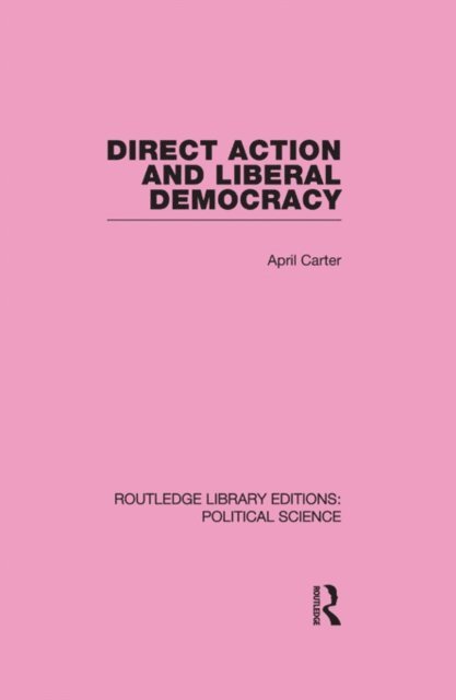 April Carter - Direct Action and Liberal Democracy (Routledge Library Editions:Political Science Volume 6), E-bok