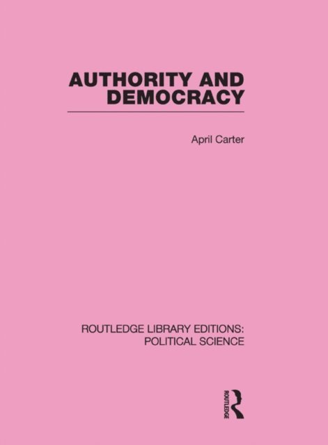April Carter - Authority and Democracy (Routledge Library Editions: Political Science Volume 5), E-bok
