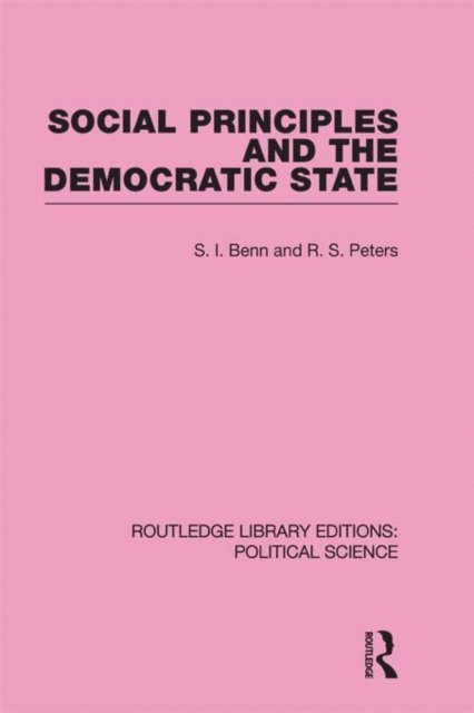 R. S. Peters, S. Benn - Social Principles and the Democratic State (Routledge Library Editions: Political Science Volume 4), E-bok