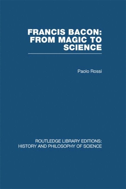 Paolo Rossi - Francis Bacon: From Magic to Science, E-bok