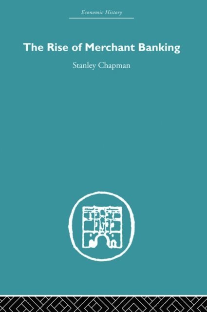 Stanley Chapman - Rise of Merchant Banking, E-bok