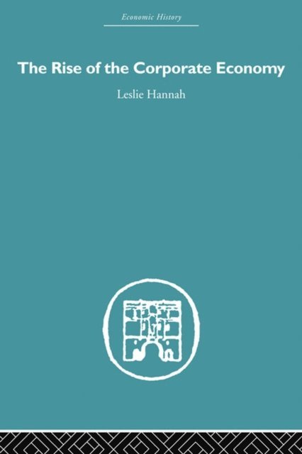 Leslie Hannah - Rise of the Corporate Economy, E-bok