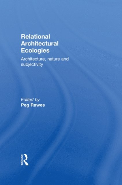 Peg Rawes - Relational Architectural Ecologies, E-bok