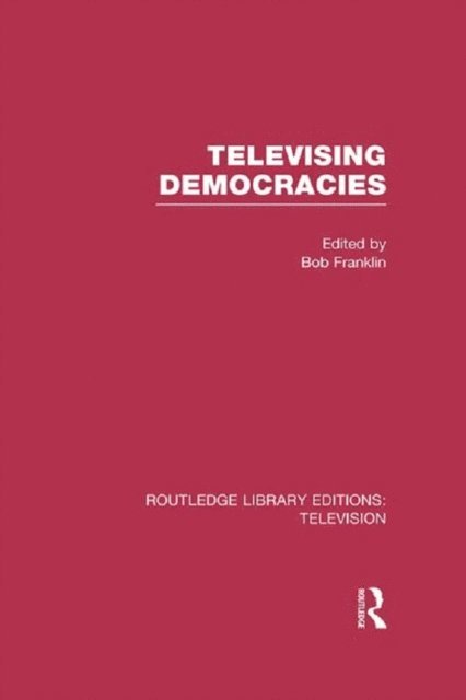 Bob Franklin - Televising Democracies, E-bok