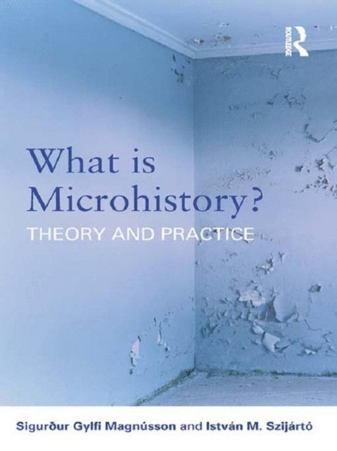Istvan M. Szijarto, Sigurður Gylfi Magnusson - What is Microhistory?, E-bok