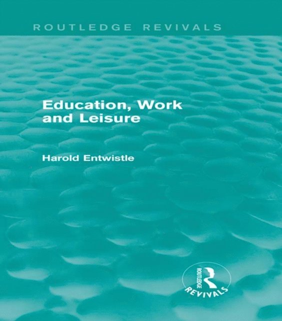 Harold Entwistle - Education, Work and Leisure (Routledge Revivals), E-bok