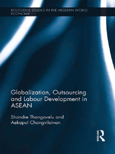 Aekapol Chongvilaivan, Shandre Thangavelu - Globalization, Outsourcing and Labour Development in ASEAN, E-bok