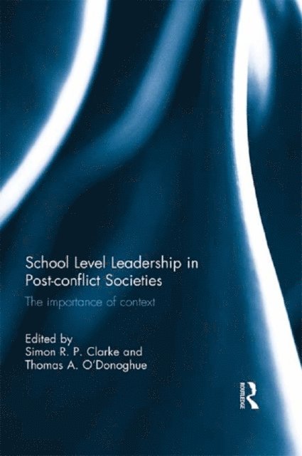 Thomas A. O'Donoghue, Simon R. P. Clarke - School Level Leadership in Post-conflict Societies, E-bok