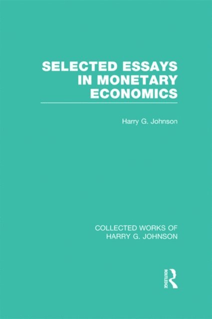 Harry Johnson - Selected Essays in Monetary Economics (Collected Works of Harry Johnson), E-bok