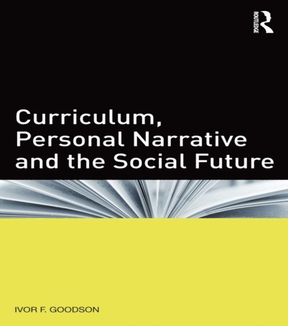 Ivor F. Goodson - Curriculum, Personal Narrative and the Social Future, E-bok
