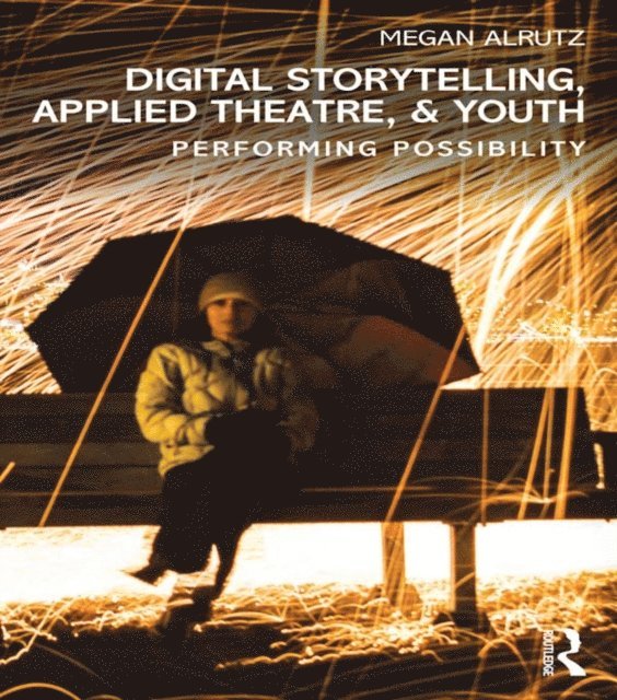 Megan Alrutz - Digital Storytelling, Applied Theatre, & Youth, E-bok