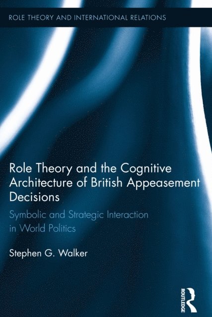 Stephen G. Walker - Role Theory and the Cognitive Architecture of British Appeasement Decisions, E-bok