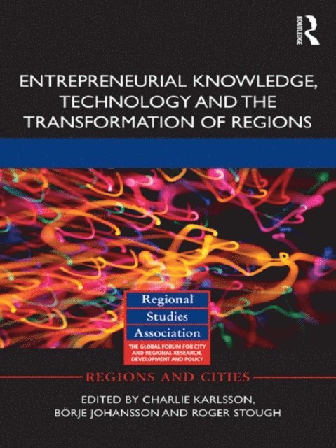 Roger Stough, Borje Johansson, Charlie Karlsson - Entrepreneurial Knowledge, Technology and the Transformation of Regions, E-bok