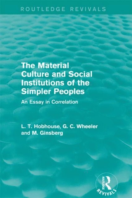 M Ginsberg, G. C. Wheeler, L. T. Hobhouse - Material Culture and Social Institutions of the Simpler Peoples (Routledge Revivals), E-bok