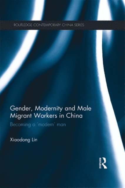 Xiaodong Lin - Gender, Modernity and Male Migrant Workers in China, E-bok