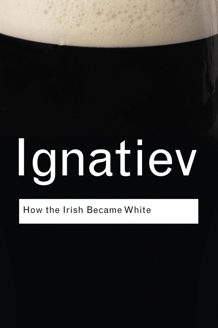 Noel Ignatiev - How the Irish Became White, E-bok