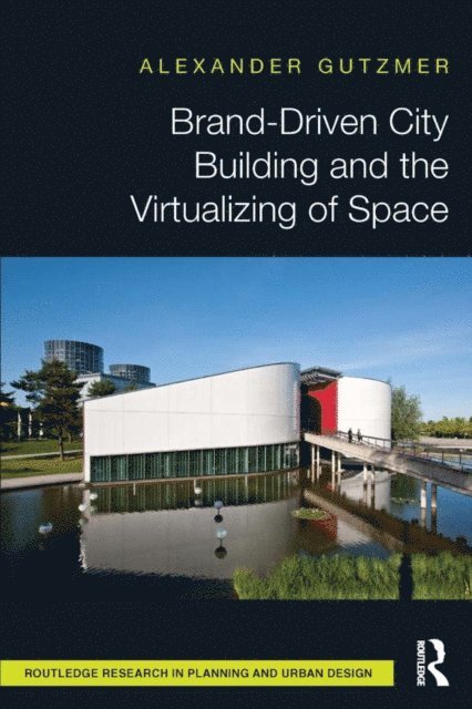 Alexander Gutzmer - Brand-Driven City Building and the Virtualizing of Space, E-bok