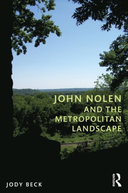 Jody Beck - John Nolen and the Metropolitan Landscape, E-bok