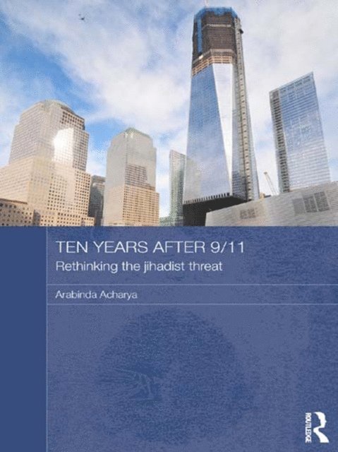 Arabinda Acharya - Ten Years After 9/11 - Rethinking the Jihadist Threat, E-bok
