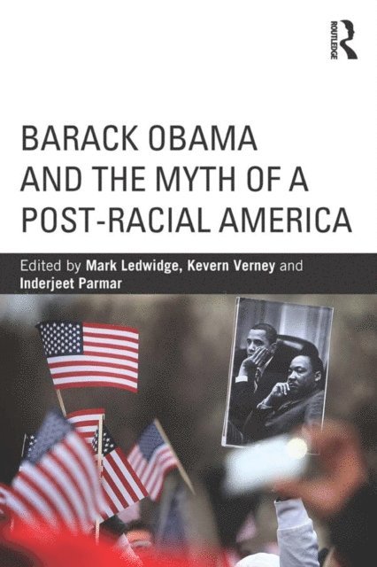 Inderjeet Parmar, Kevern Verney, Mark Ledwidge - Barack Obama and the Myth of a Post-Racial America, E-bok