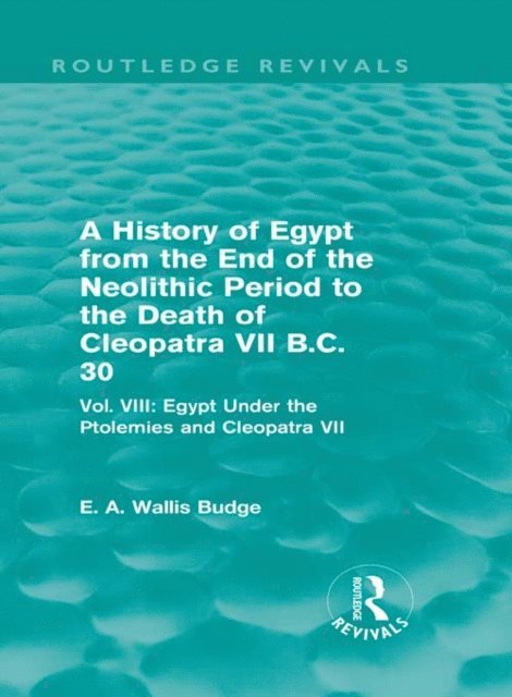 E. A. Budge - History of Egypt from the End of the Neolithic Period to the Death of Cleopatra VII B.C. 30 (Routledge Revivals), E-bok