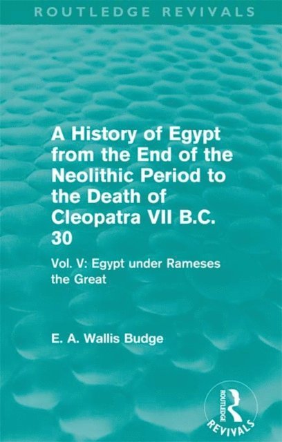 E. A. Budge - History of Egypt from the End of the Neolithic Period to the Death of Cleopatra VII B.C. 30 (Routledge Revivals), E-bok