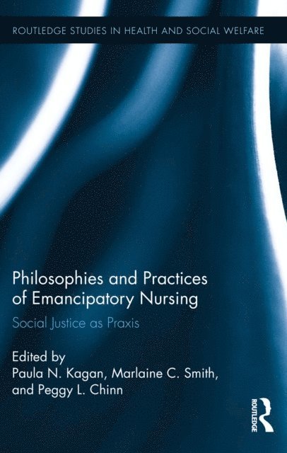 Peggy L. Chinn, Marlaine C. Smith, Paula N. Kagan - Philosophies and Practices of Emancipatory Nursing, E-bok