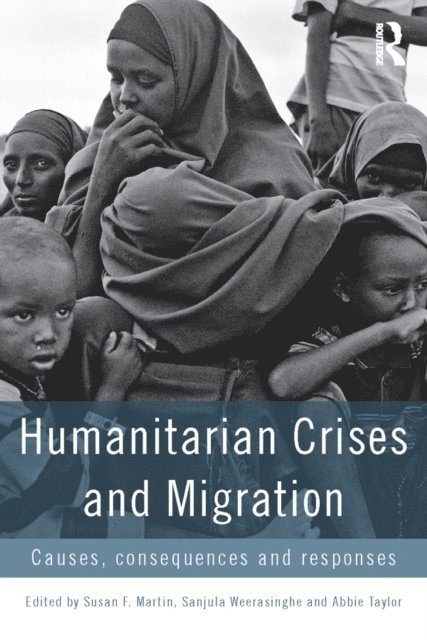 Abbie Taylor, Sanjula Weerasinghe, Susan Martin - Humanitarian Crises and Migration, E-bok
