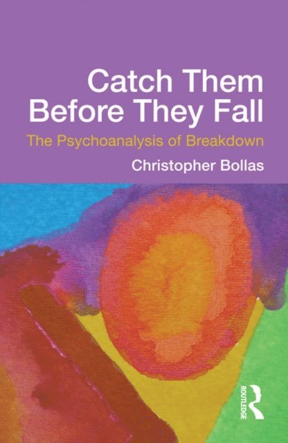 Christopher Bollas - Catch Them Before They Fall: The Psychoanalysis of Breakdown, E-bok