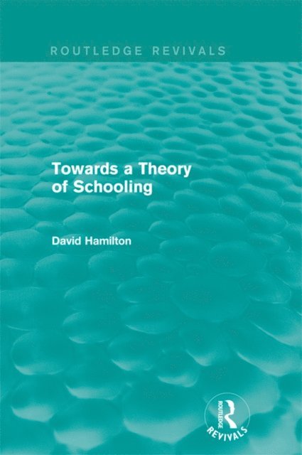 David Hamilton - Towards a Theory of Schooling (Routledge Revivals), E-bok