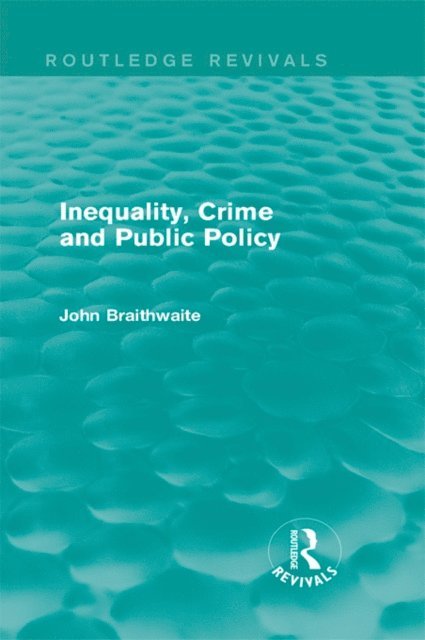 John Braithwaite - Inequality, Crime and Public Policy (Routledge Revivals), E-bok