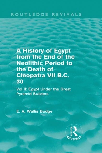 E.A. Budge - History of Egypt from the End of the Neolithic Period to the Death of Cleopatra VII B.C. 30 (Routledge Revivals), E-bok