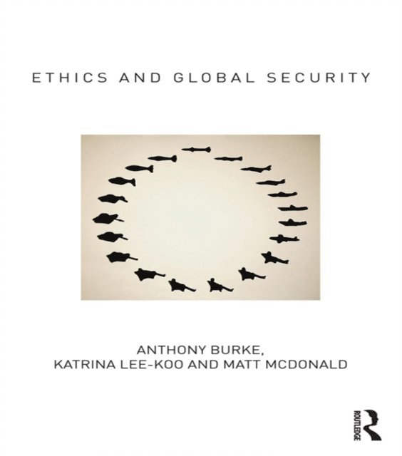 Matt McDonald, Katrina Lee-Koo, Anthony Burke - Ethics and Global Security, E-bok