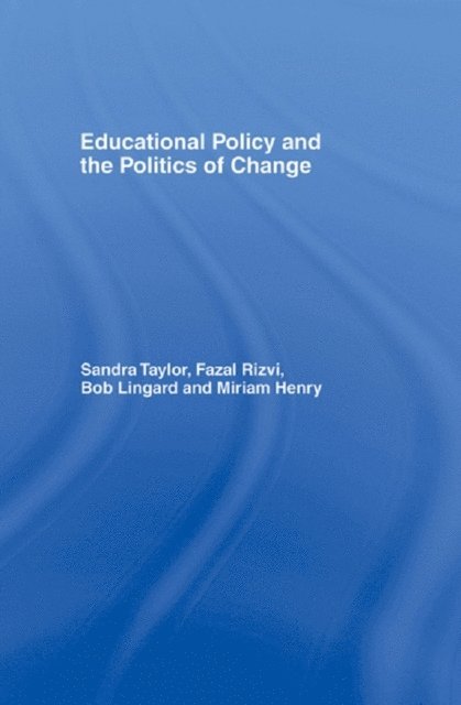 Sandra Taylor, Fazal Rizvi, Bob Lingard, Miriam Henry - Educational Policy and the Politics of Change, E-bok