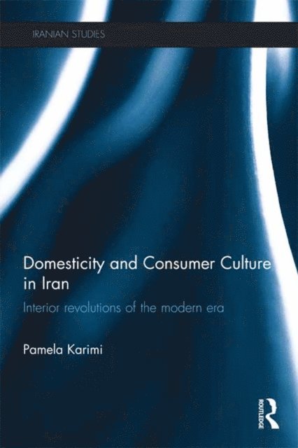 Pamela Karimi - Domesticity and Consumer Culture in Iran, E-bok