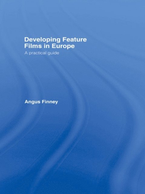 Angus Finney - Developing Feature Films in Europe, E-bok