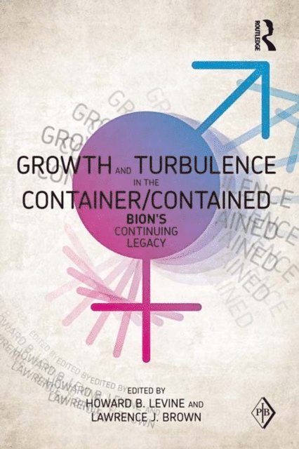 Lawrence J. Brown, Howard B. Levine - Growth and Turbulence in the Container/Contained: Bion's Continuing Legacy, E-bok