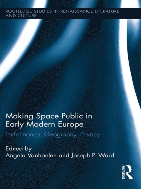 Joseph P. Ward, Angela Vanhaelen - Making Space Public in Early Modern Europe, E-bok