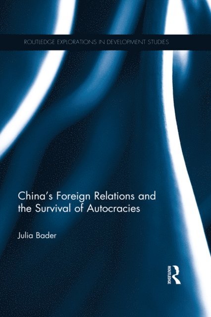 Julia Bader - China's Foreign Relations and the Survival of Autocracies, E-bok