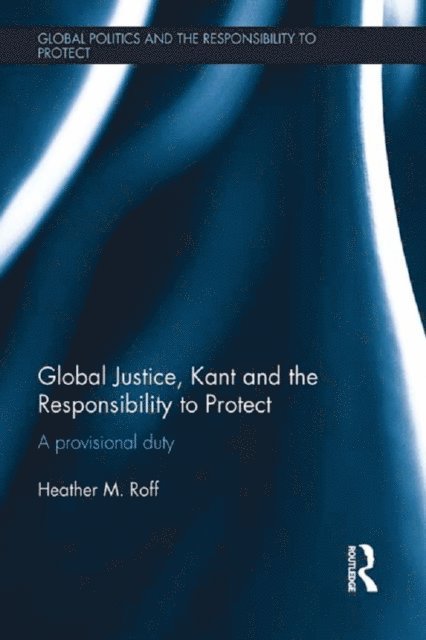 Heather Roff - Global Justice, Kant and the Responsibility to Protect, E-bok