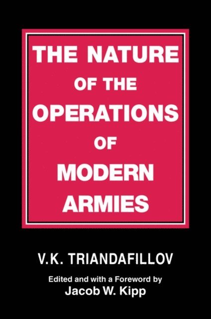 V.K. Triandafillov, Jacob W. Kipp - Nature of the Operations of Modern Armies, E-bok