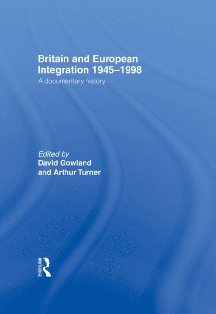 Arthur Turner, David Gowland - Britain and European Integration 1945-1998, E-bok