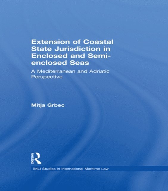 Mitja Grbec - Extension of Coastal State Jurisdiction in Enclosed or Semi-Enclosed Seas, E-bok